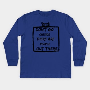 Dont Go Outside There Are People Out There Kids Long Sleeve T-Shirt